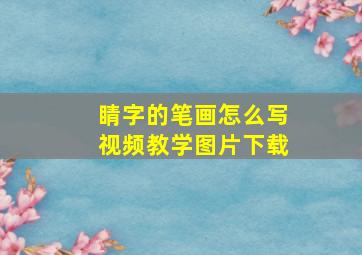 睛字的笔画怎么写视频教学图片下载