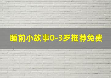 睡前小故事0-3岁推荐免费