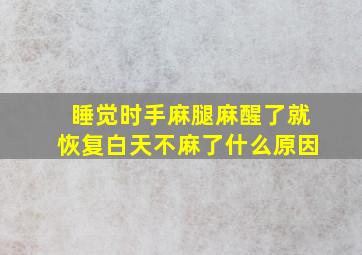 睡觉时手麻腿麻醒了就恢复白天不麻了什么原因