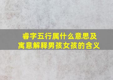 睿字五行属什么意思及寓意解释男孩女孩的含义