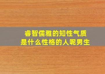 睿智儒雅的知性气质是什么性格的人呢男生