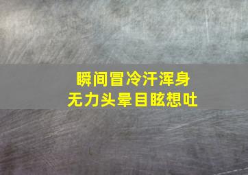 瞬间冒冷汗浑身无力头晕目眩想吐