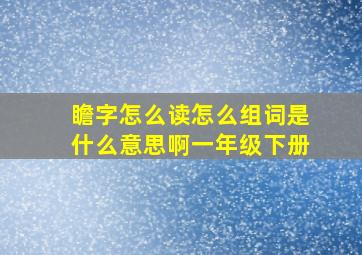 瞻字怎么读怎么组词是什么意思啊一年级下册