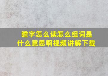 瞻字怎么读怎么组词是什么意思啊视频讲解下载