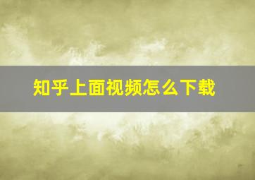 知乎上面视频怎么下载