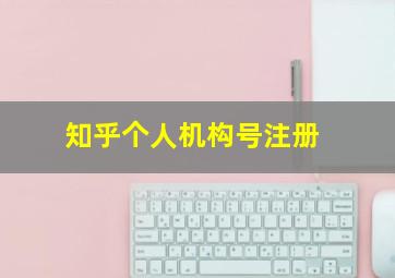 知乎个人机构号注册