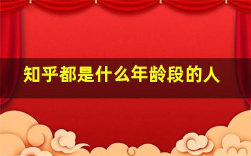 知乎都是什么年龄段的人