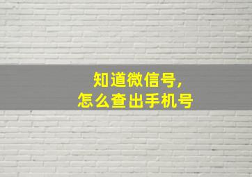 知道微信号,怎么查出手机号