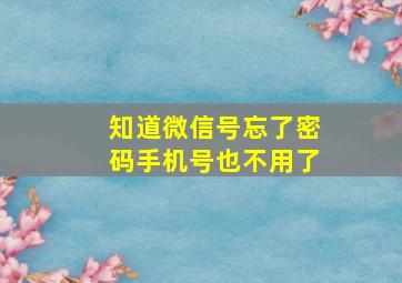 知道微信号忘了密码手机号也不用了