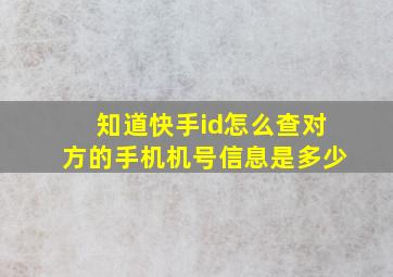 知道快手id怎么查对方的手机机号信息是多少