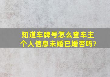 知道车牌号怎么查车主个人信息未婚已婚否吗?