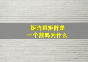 矩阵乘矩阵是一个数吗为什么