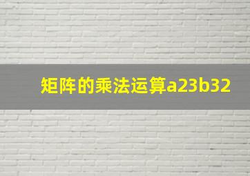 矩阵的乘法运算a23b32