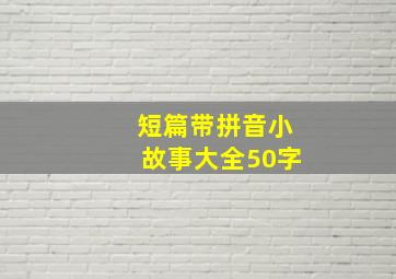 短篇带拼音小故事大全50字