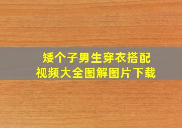 矮个子男生穿衣搭配视频大全图解图片下载