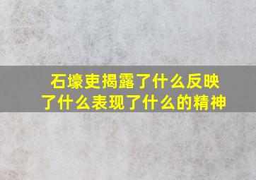 石壕吏揭露了什么反映了什么表现了什么的精神