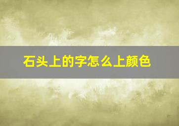 石头上的字怎么上颜色