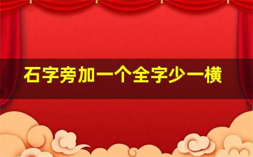 石字旁加一个全字少一横