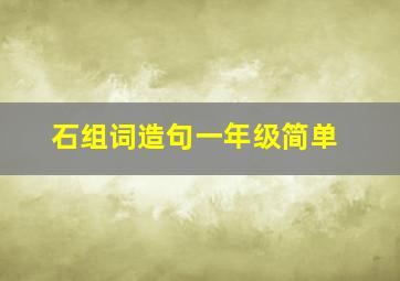 石组词造句一年级简单