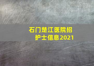 石门楚江医院招护士信息2021