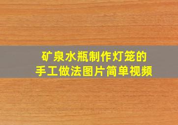 矿泉水瓶制作灯笼的手工做法图片简单视频