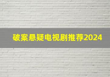 破案悬疑电视剧推荐2024