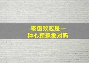 破窗效应是一种心理现象对吗