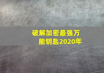 破解加密最强万能钥匙2020年