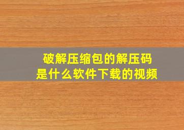 破解压缩包的解压码是什么软件下载的视频