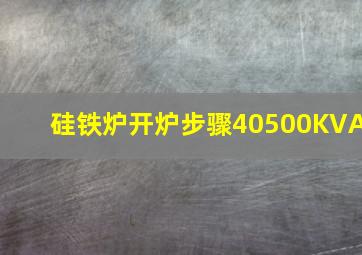 硅铁炉开炉步骤40500KVA