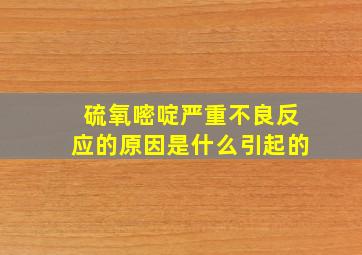 硫氧嘧啶严重不良反应的原因是什么引起的