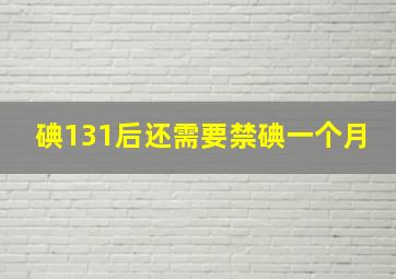 碘131后还需要禁碘一个月