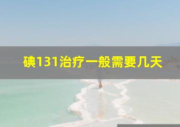 碘131治疗一般需要几天