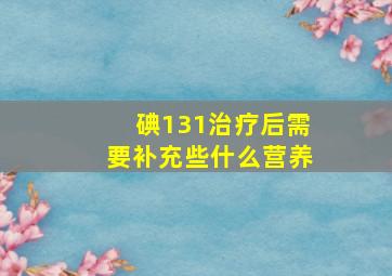 碘131治疗后需要补充些什么营养