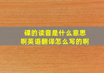 碟的读音是什么意思啊英语翻译怎么写的啊