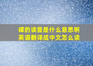 碟的读音是什么意思啊英语翻译成中文怎么读