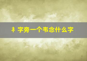 礻字旁一个韦念什么字