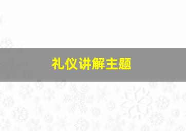 礼仪讲解主题