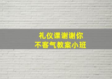 礼仪课谢谢你不客气教案小班