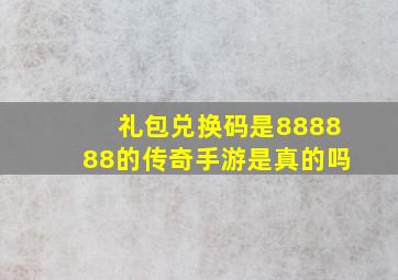 礼包兑换码是888888的传奇手游是真的吗