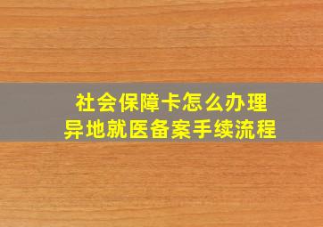 社会保障卡怎么办理异地就医备案手续流程