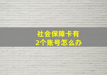 社会保障卡有2个账号怎么办