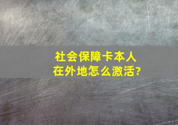 社会保障卡本人在外地怎么激活?