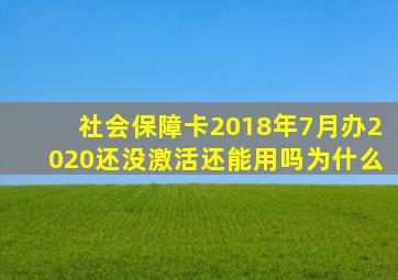 社会保障卡2018年7月办2020还没激活还能用吗为什么