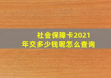 社会保障卡2021年交多少钱呢怎么查询