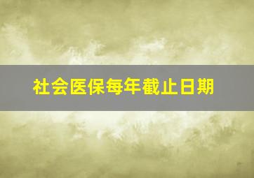 社会医保每年截止日期