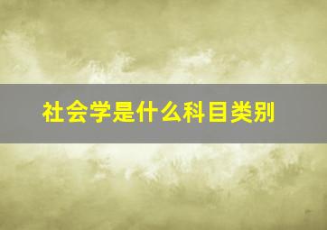 社会学是什么科目类别