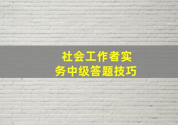 社会工作者实务中级答题技巧