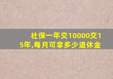 社保一年交10000交15年,每月可拿多少退休金