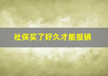 社保买了好久才能报销